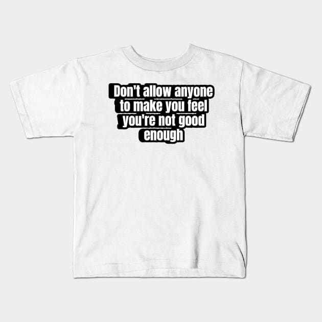 Don't allow anyone to make you feel you're not good enough. Kids T-Shirt by LineLyrics